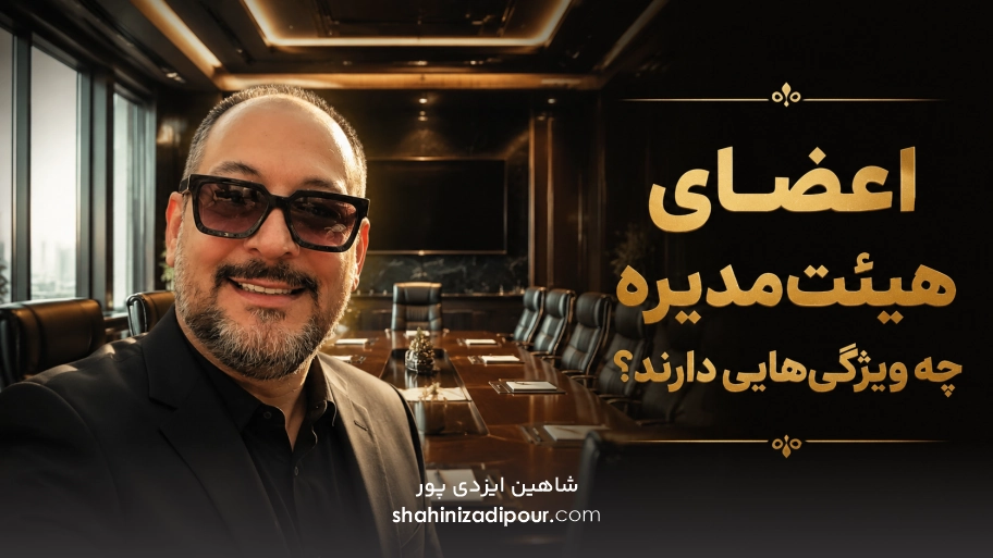 اعضای هیئت‌مدیره چه ویژگی‌هایی دارند؟ شاهین ایزدی پور