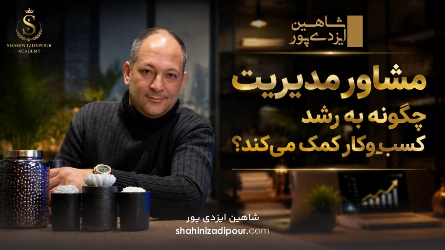مشاور مدیریت چگونه به رشدکسب‌وکار کمک می‌کند؟ شاهین ایزدی پور