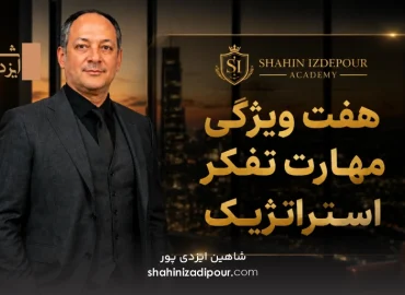 هفت ویژگی مهارت تفکر استراتژیک شاهین ایزدی پور