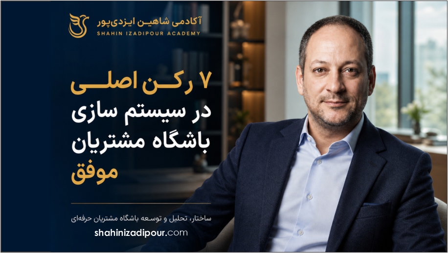 ۷ رکن اصلی در سیستم‌سازی باشگاه مشتریان موفق - شاهین ایزدی پور